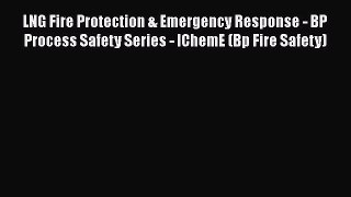 [Read] LNG Fire Protection & Emergency Response - BP Process Safety Series - IChemE (Bp Fire