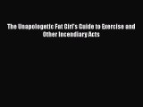 Read Books The Unapologetic Fat Girl's Guide to Exercise and Other Incendiary Acts ebook textbooks