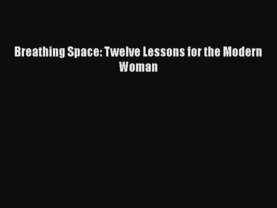 Read Books Breathing Space: Twelve Lessons for the Modern Woman E-Book Free