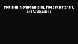 [Read] Precision Injection Molding:  Process Materials and Applications E-Book Free