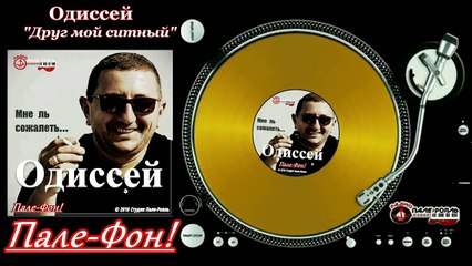 Пале-Фон!.Одиссей-Друг мой ситный