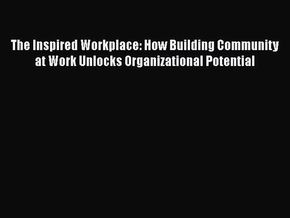 Read The Inspired Workplace: How Building Community at Work Unlocks Organizational Potential