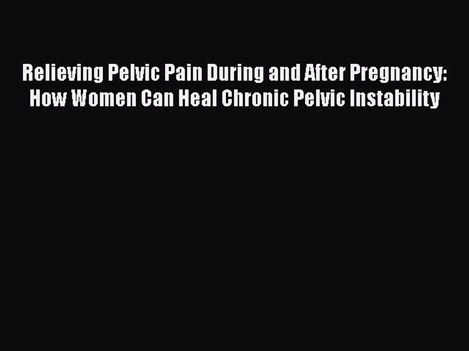 Read Books Relieving Pelvic Pain During and After Pregnancy: How Women Can Heal Chronic Pelvic