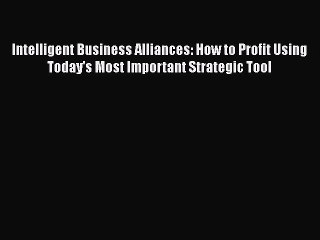 Read Intelligent Business Alliances: How to Profit Using Today's Most Important Strategic Tool