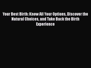 Read Books Your Best Birth: Know All Your Options Discover the Natural Choices and Take Back
