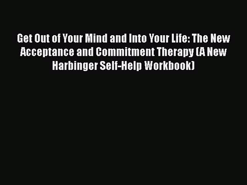 Read Books Get Out of Your Mind and Into Your Life: The New Acceptance and Commitment Therapy
