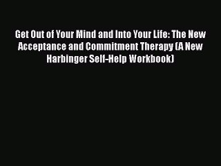 Read Books Get Out of Your Mind and Into Your Life: The New Acceptance and Commitment Therapy