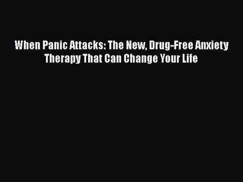 Read Books When Panic Attacks: The New Drug-Free Anxiety Therapy That Can Change Your Life