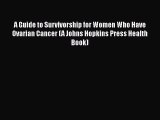 Download Books A Guide to Survivorship for Women Who Have Ovarian Cancer (A Johns Hopkins Press