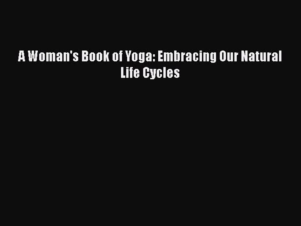 Download Books A Woman's Book of Yoga: Embracing Our Natural Life Cycles PDF Free