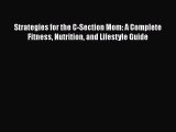 Read Books Strategies for the C-Section Mom: A Complete Fitness Nutrition and Lifestyle Guide