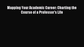 Read Mapping Your Academic Career: Charting the Course of a Professor's Life E-Book Free