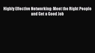 Read Highly Effective Networking: Meet the Right People and Get a Good Job ebook textbooks