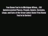 Read You Know You're in Michigan When...: 101 Quintessential Places People Events Customs Lingo