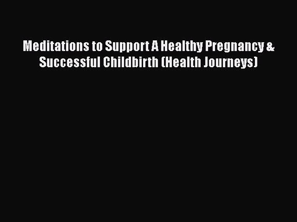 Read Books Meditations to Support A Healthy Pregnancy & Successful Childbirth (Health Journeys)