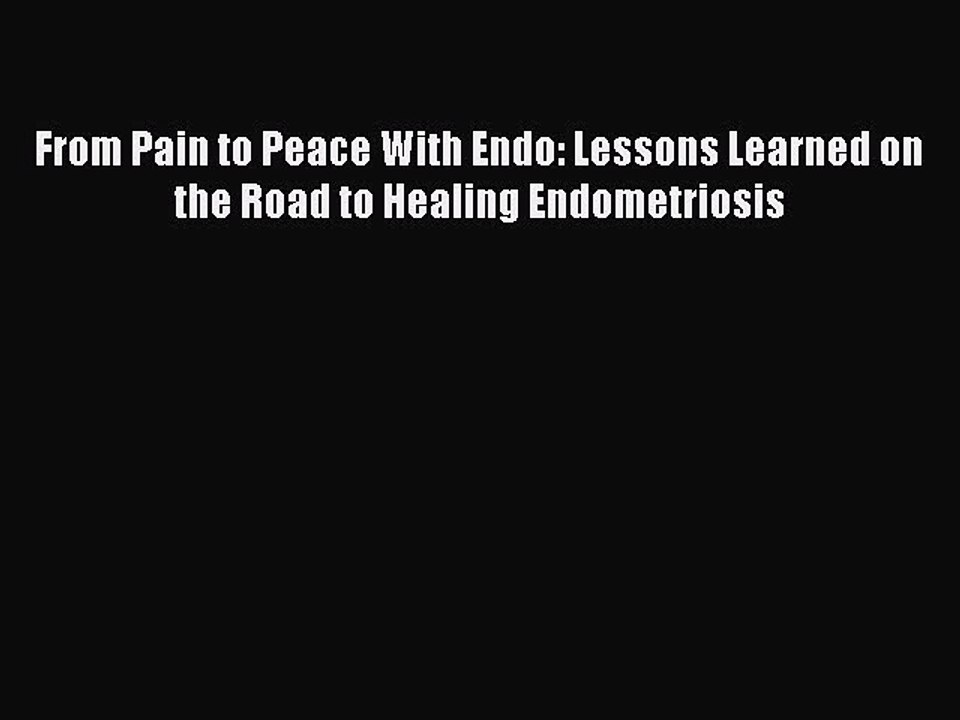 Read Books From Pain to Peace With Endo: Lessons Learned on the Road to Healing Endometriosis