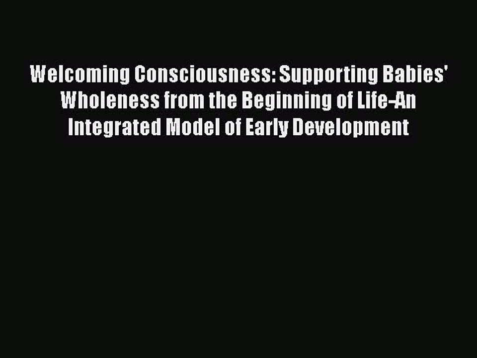 Read Books Welcoming Consciousness: Supporting Babies' Wholeness from the Beginning of Life-An