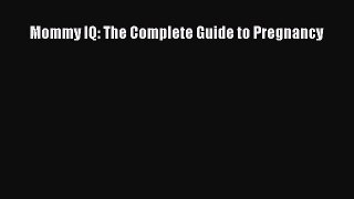 Read Books Mommy IQ: The Complete Guide to Pregnancy ebook textbooks