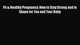 Read Books Fit & Healthy Pregnancy: How to Stay Strong and in Shape for You and Your Baby ebook