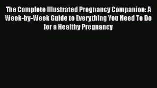Read Books The Complete Illustrated Pregnancy Companion: A Week-by-Week Guide to Everything