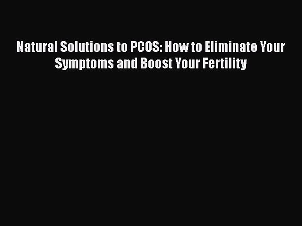 Read Books Natural Solutions to PCOS: How to Eliminate Your Symptoms and Boost Your Fertility