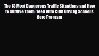 Read Books The 13 Most Dangerous Traffic Situations and How to Survive Them: Teen Auto Club