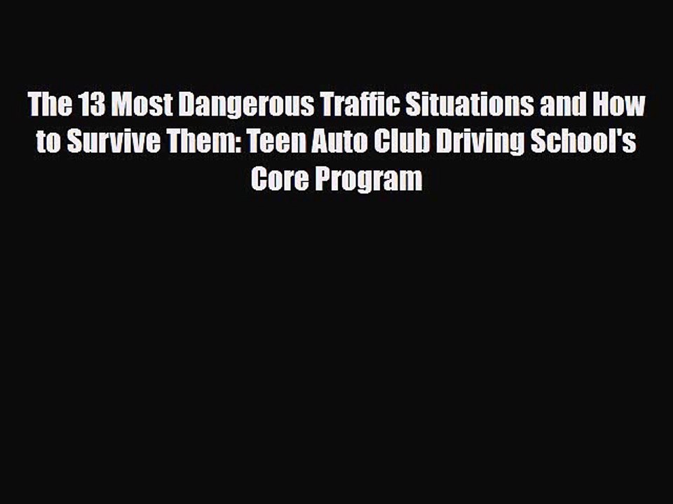Read Books The 13 Most Dangerous Traffic Situations and How to Survive Them: Teen Auto Club