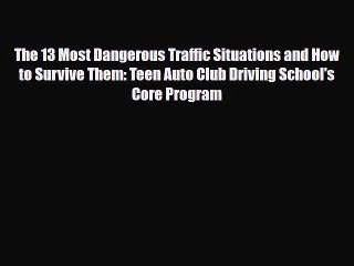 Read Books The 13 Most Dangerous Traffic Situations and How to Survive Them: Teen Auto Club