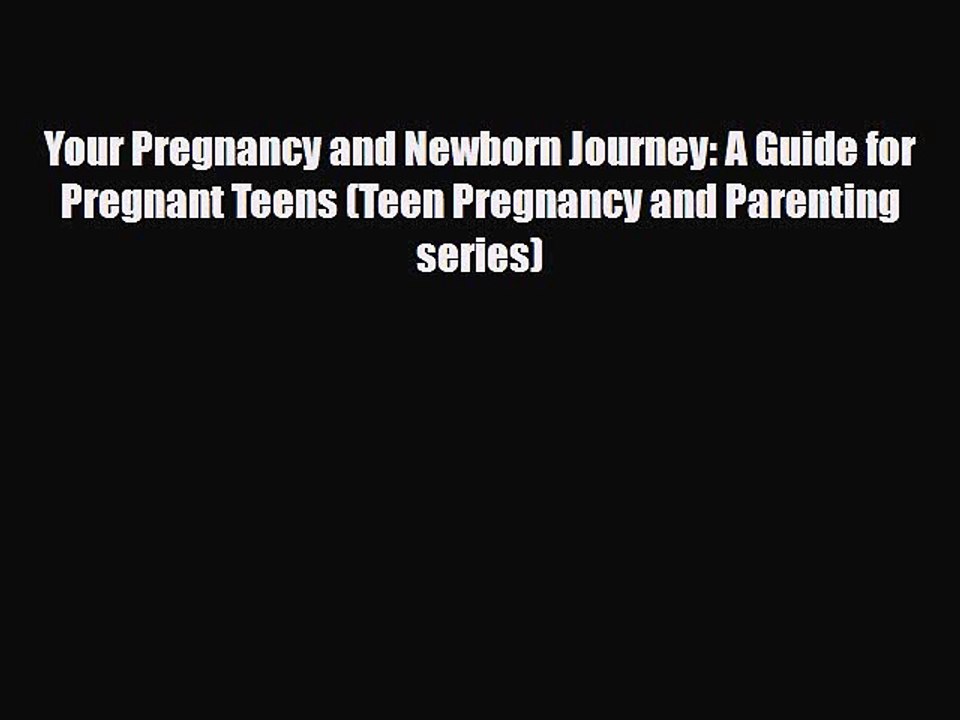 Read Books Your Pregnancy and Newborn Journey: A Guide for Pregnant Teens (Teen Pregnancy and