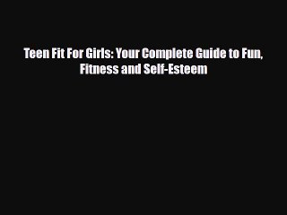 Download Books Teen Fit For Girls: Your Complete Guide to Fun Fitness and Self-Esteem ebook