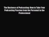 Read The Business of Podcasting: How to Take Your Podcasting Passion from the Personal to the