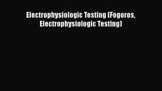 [PDF] Electrophysiologic Testing (Fogoros Electrophysiologic Testing) Ebook PDF