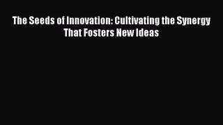 Read The Seeds of Innovation: Cultivating the Synergy That Fosters New Ideas PDF Online