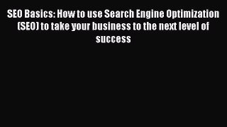 Read SEO Basics: How to use Search Engine Optimization (SEO) to take your business to the next