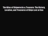 Read The Atlas of Shipwrecks & Treasure: The History Location and Treasures of Ships Lost at