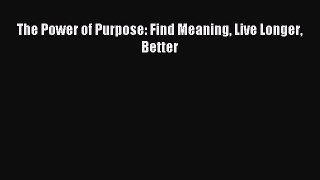 Download The Power of Purpose: Find Meaning Live Longer Better Ebook PDF