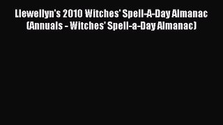 Read Llewellyn's 2010 Witches' Spell-A-Day Almanac (Annuals - Witches' Spell-a-Day Almanac)