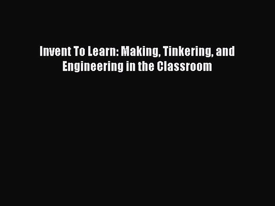 Read Book Invent To Learn: Making Tinkering and Engineering in the Classroom E-Book Free