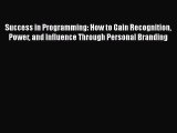 Read Success in Programming: How to Gain Recognition Power and Influence Through Personal Branding