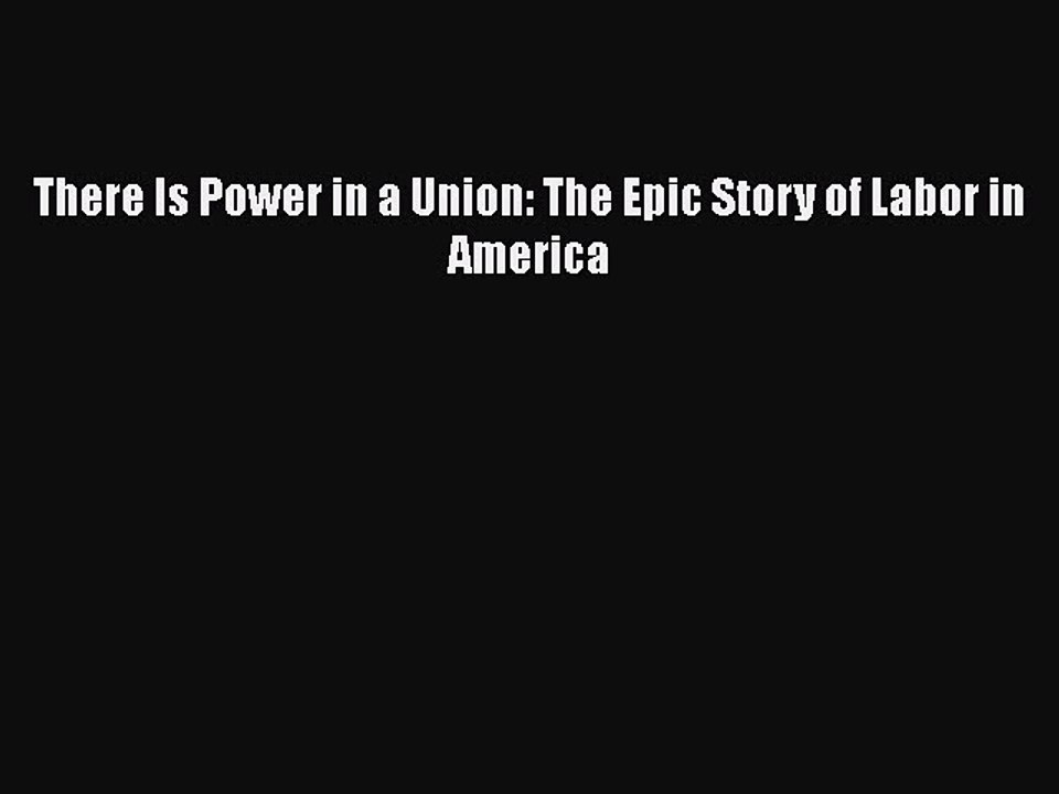 Read There Is Power in a Union: The Epic Story of Labor in America Ebook Free