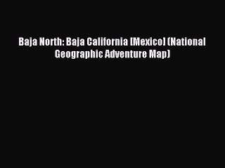 Read Baja North: Baja California [Mexico] (National Geographic Adventure Map) E-Book Free