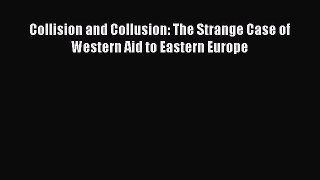 Read Collision and Collusion: The Strange Case of Western Aid to Eastern Europe PDF Online