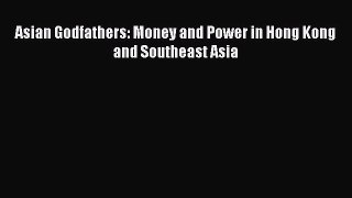 Read Asian Godfathers: Money and Power in Hong Kong and Southeast Asia Ebook Free