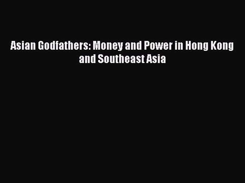 Read Asian Godfathers: Money and Power in Hong Kong and Southeast Asia Ebook Free