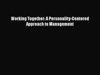 Download Working Together: A Personality-Centered Approach to Management PDF Online