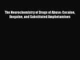 Read The Neurochemistry of Drugs of Abuse: Cocaine Ibogaine and Substituted Amphetamines Ebook