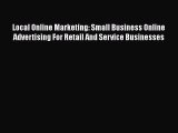 Read Local Online Marketing: Small Business Online Advertising For Retail And Service Businesses