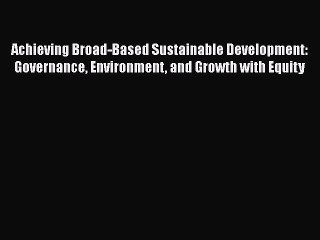 Read Achieving Broad-Based Sustainable Development: Governance Environment and Growth with