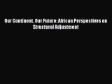 Read Our Continent Our Future: African Perspectives on Structural Adjustment Ebook Free