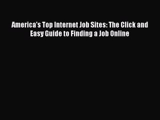 Read America's Top Internet Job Sites: The Click and Easy Guide to Finding a Job Online Ebook